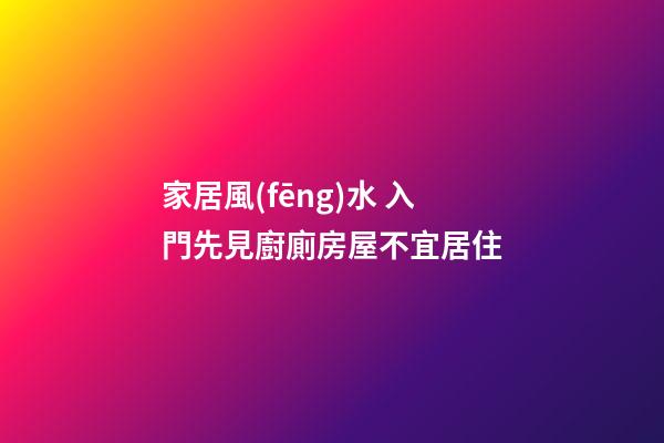 家居風(fēng)水 入門先見廚廁房屋不宜居住